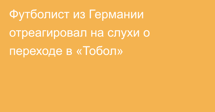 Футболист из Германии отреагировал на слухи о переходе в «Тобол»