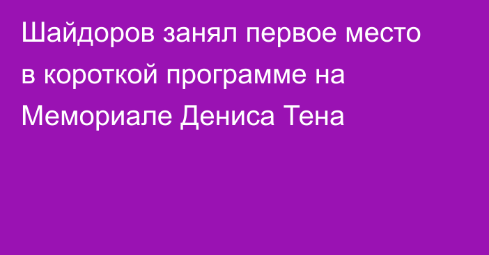 Шайдоров занял первое место в короткой программе на Мемориале Дениса Тена
