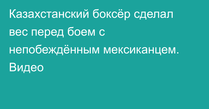 Казахстанский боксёр сделал вес перед боем с непобеждённым мексиканцем. Видео