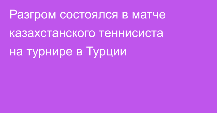 Разгром состоялся в матче казахстанского теннисиста на турнире в Турции