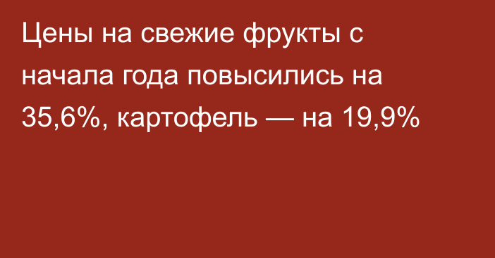 Цены на свежие фрукты с начала года повысились на 35,6%, картофель — на 19,9%