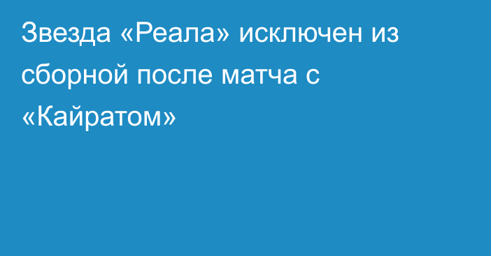 Звезда «Реала» исключен из сборной после матча с «Кайратом»