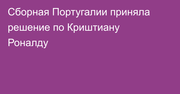 Сборная Португалии приняла решение по Криштиану Роналду