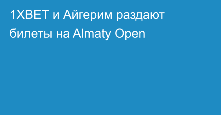 1XBET и Айгерим раздают билеты на Almaty Open