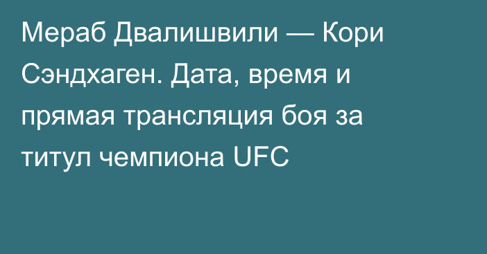 Мераб Двалишвили — Кори Сэндхаген. Дата, время и прямая трансляция боя за титул чемпиона UFC