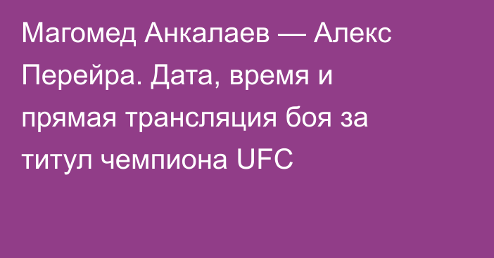 Магомед Анкалаев — Алекс Перейра. Дата, время и прямая трансляция боя за титул чемпиона UFC