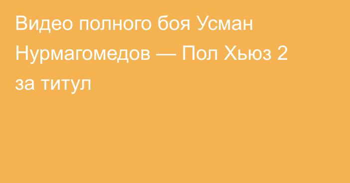 Видео полного боя Усман Нурмагомедов — Пол Хьюз 2 за титул