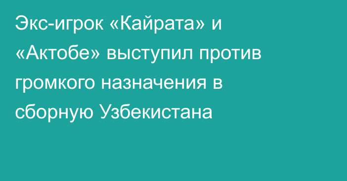 Экс-игрок «Кайрата» и «Актобе» выступил против громкого назначения в сборную Узбекистана