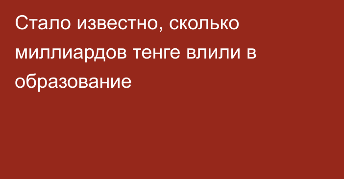 Стало известно, сколько миллиардов тенге влили в образование