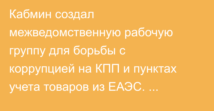 Кабмин создал межведомственную рабочую группу для борьбы с коррупцией на КПП и пунктах учета товаров из ЕАЭС. Фамилии
