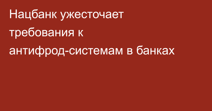 Нацбанк ужесточает требования к антифрод-системам в банках