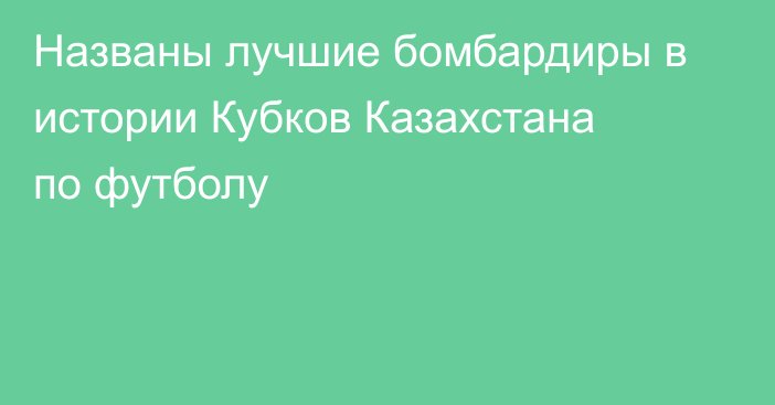 Названы лучшие бомбардиры в истории Кубков Казахстана по футболу