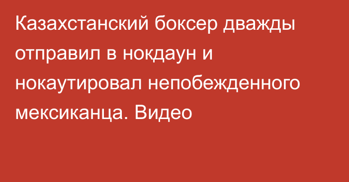 Казахстанский боксер дважды отправил в нокдаун и нокаутировал непобежденного мексиканца. Видео