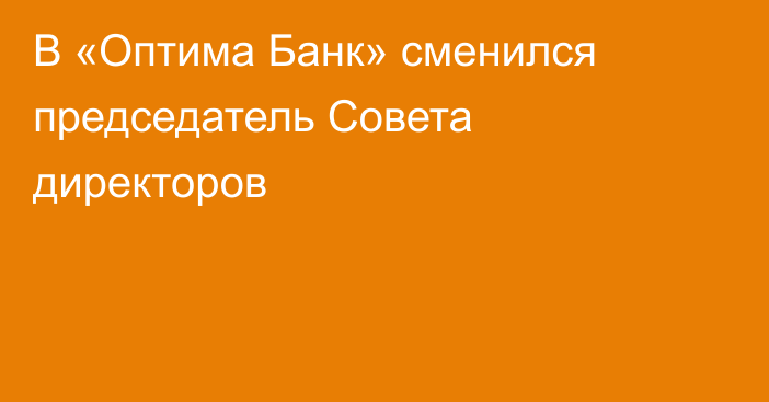 В «Оптима Банк» сменился председатель Совета директоров