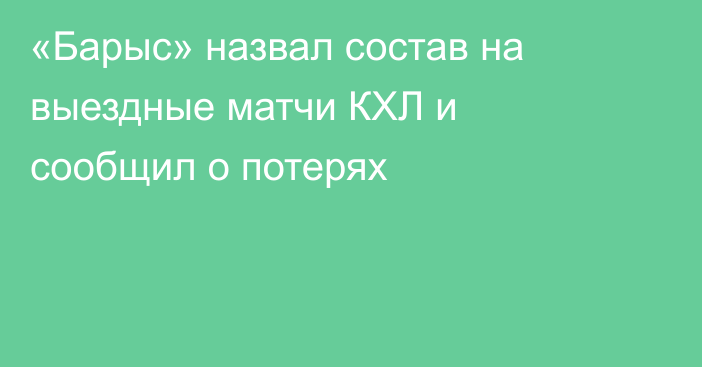«Барыс» назвал состав на выездные матчи КХЛ и сообщил о потерях