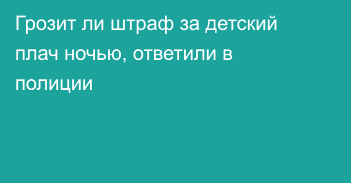 Грозит ли штраф за детский плач ночью, ответили в полиции