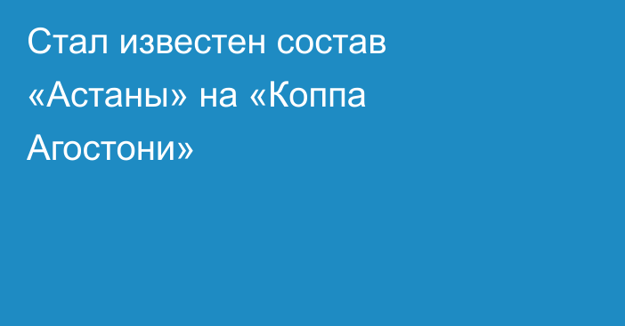 Стал известен состав «Астаны» на «Коппа Агостони»