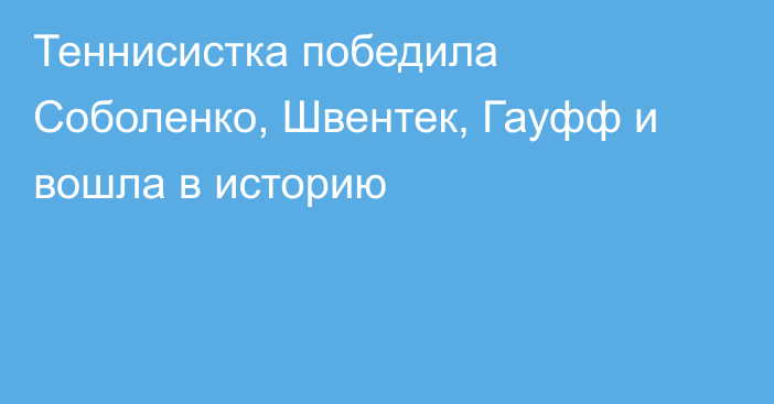 Теннисистка победила Соболенко, Швентек, Гауфф и вошла в историю
