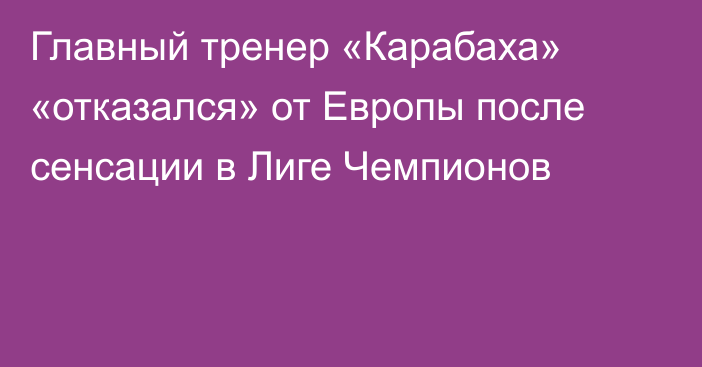 Главный тренер «Карабаха» «отказался» от Европы после сенсации в Лиге Чемпионов