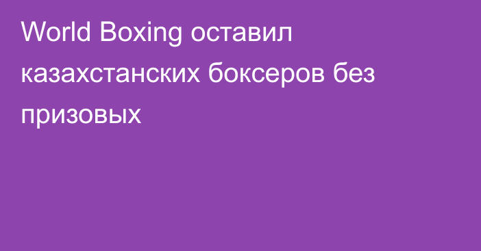 World Boxing оставил казахстанских боксеров без призовых