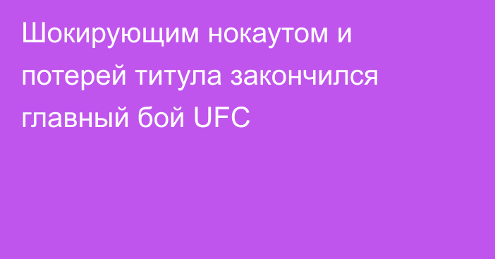 Шокирующим нокаутом и потерей титула закончился главный бой UFC
