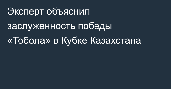 Эксперт объяснил заслуженность победы «Тобола» в Кубке Казахстана