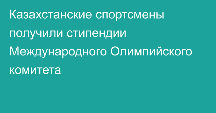 Казахстанские спортсмены получили стипендии Международного Олимпийского комитета