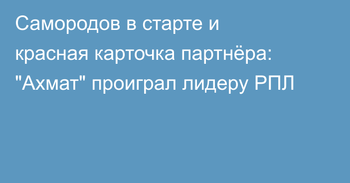 Самородов в старте и красная карточка партнёра: 
