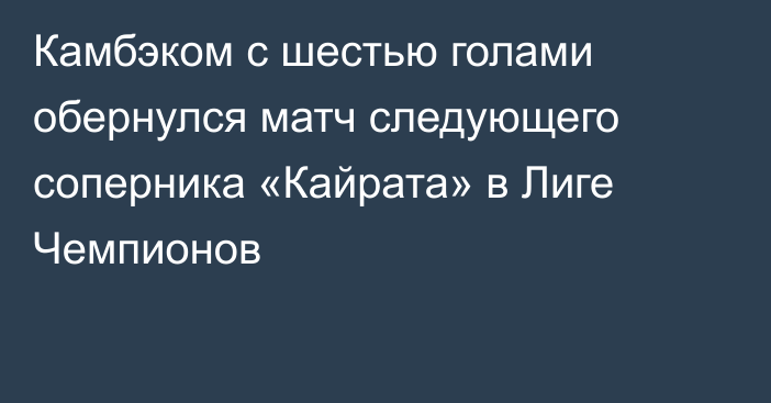 Камбэком с шестью голами обернулся матч следующего соперника «Кайрата» в Лиге Чемпионов