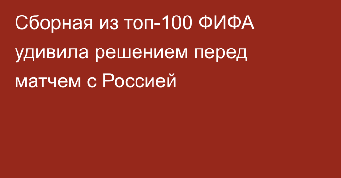 Сборная из топ-100 ФИФА удивила решением перед матчем с Россией