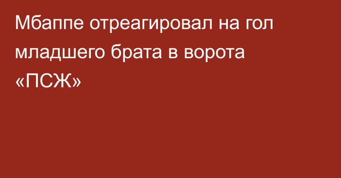 Мбаппе отреагировал на гол младшего брата в ворота «ПСЖ»