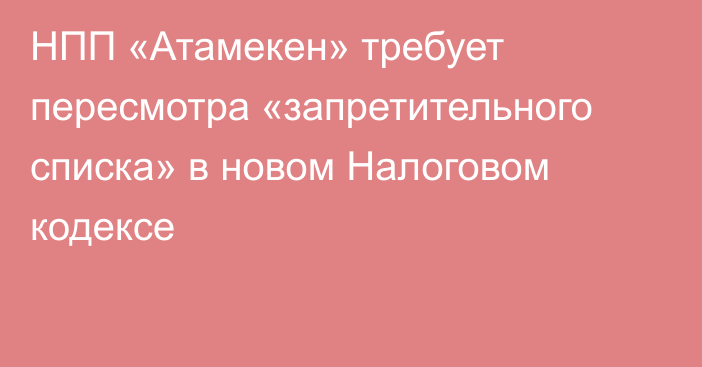 НПП «Атамекен» требует пересмотра «запретительного списка» в новом Налоговом кодексе