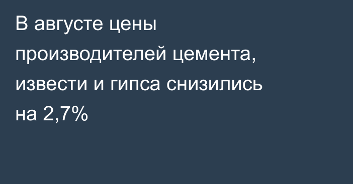 В августе цены производителей цемента, извести и гипса снизились на 2,7%