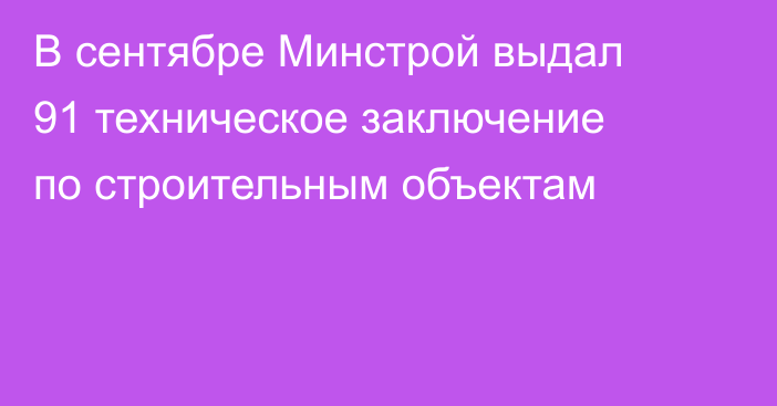 В сентябре Минстрой выдал 91 техническое заключение по строительным объектам