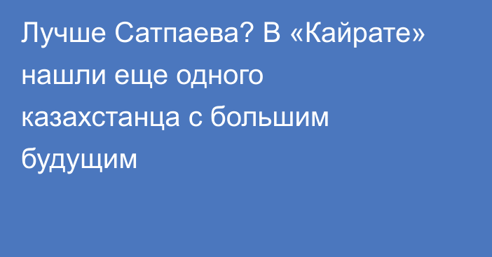 Лучше Сатпаева? В «Кайрате» нашли еще одного казахстанца с большим будущим