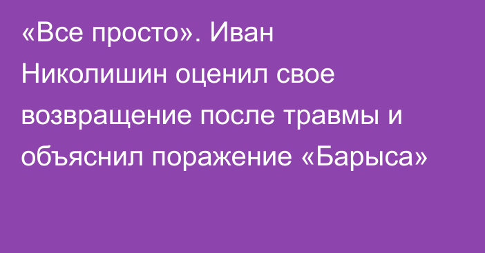 «Все просто». Иван Николишин оценил свое возвращение после травмы и объяснил поражение «Барыса»