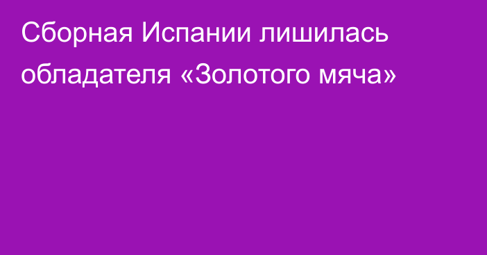 Сборная Испании лишилась обладателя «Золотого мяча»