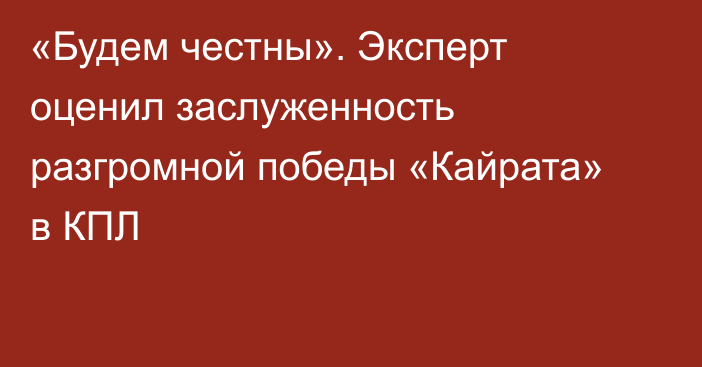«Будем честны». Эксперт оценил заслуженность разгромной победы «Кайрата» в КПЛ