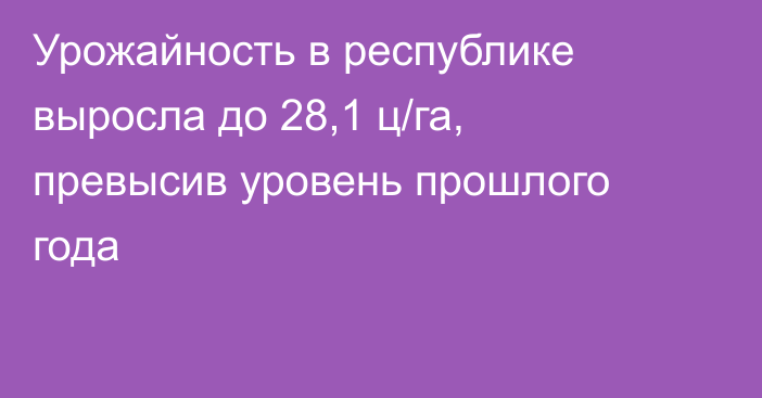 Урожайность в республике выросла до 28,1 ц/га, превысив уровень прошлого года