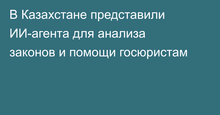 В Казахстане представили ИИ-агента для анализа законов и помощи госюристам