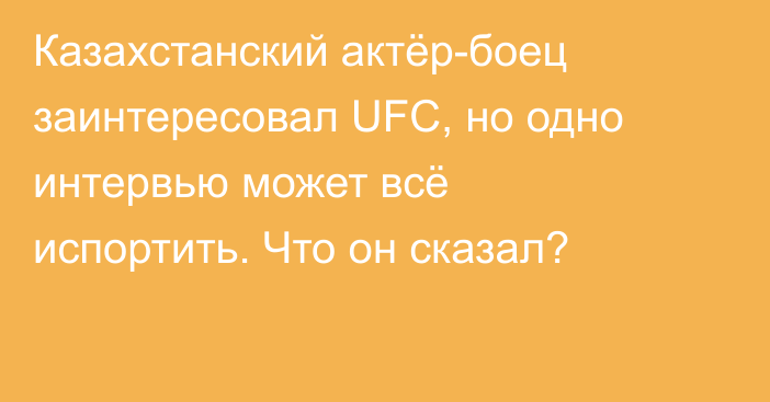 Казахстанский актёр-боец заинтересовал UFC, но одно интервью может всё испортить. Что он сказал?