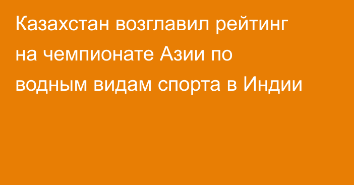 Казахстан возглавил рейтинг на чемпионате Азии по водным видам спорта в Индии