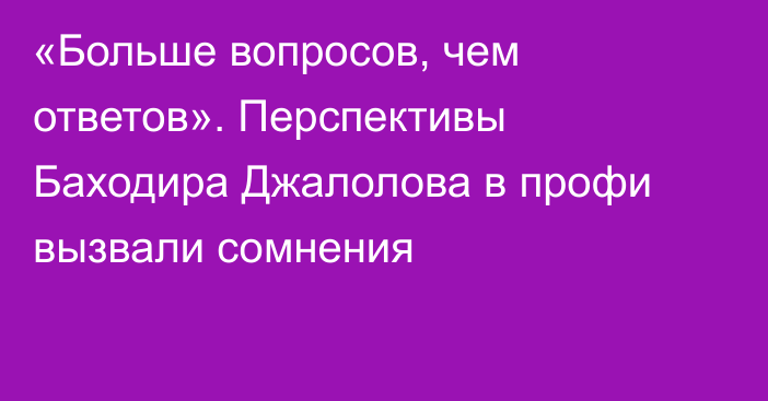 «Больше вопросов, чем ответов». Перспективы Баходира Джалолова в профи вызвали сомнения