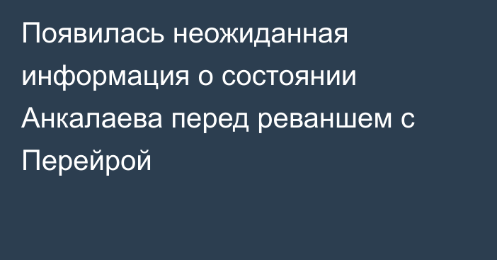 Появилась неожиданная информация о состоянии Анкалаева перед реваншем с Перейрой