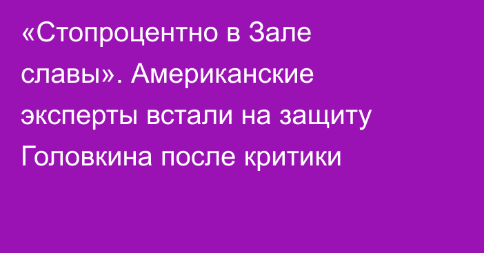 «Стопроцентно в Зале славы». Американские эксперты встали на защиту Головкина после критики