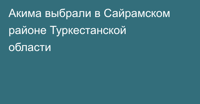 Акима выбрали в Сайрамском районе Туркестанской области
