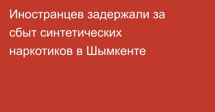 Иностранцев задержали за сбыт синтетических наркотиков в Шымкенте
