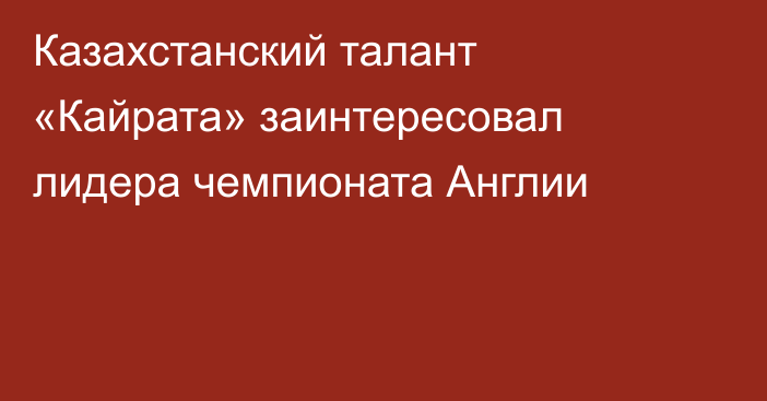 Казахстанский талант «Кайрата» заинтересовал лидера чемпионата Англии