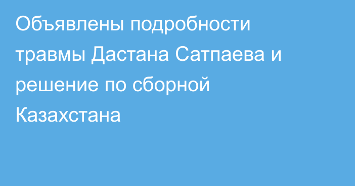 Объявлены подробности травмы Дастана Сатпаева и решение по сборной Казахстана