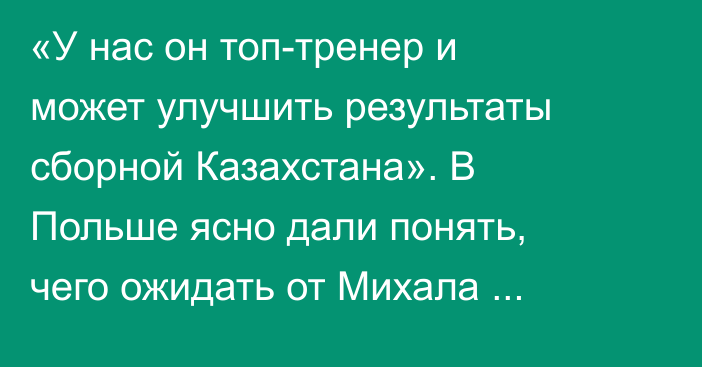 «У нас он топ-тренер и может улучшить результаты сборной Казахстана». В Польше ясно дали понять, чего ожидать от Михала Пробежа